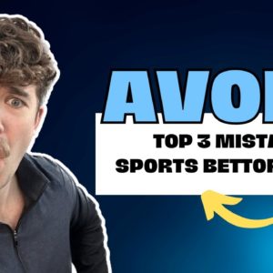 The Top 3 Mistakes Sports Bettors Make | Sports Betting Tips & Advice for Beginners